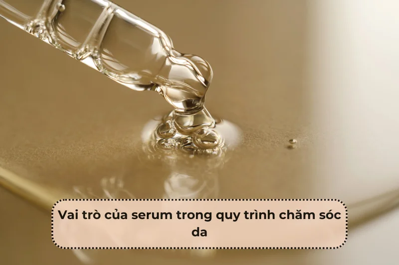 Vai trò quan trọng của việc sử dụng Serum trong quy trình chăm sóc da