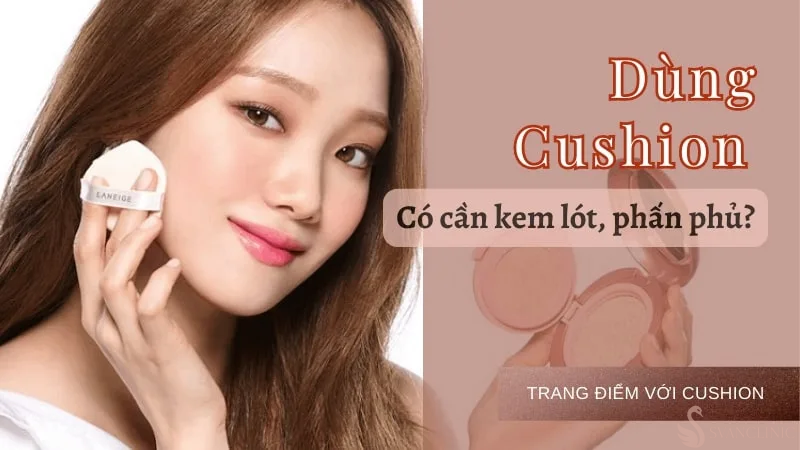 Tác dụng của việc sử dụng các sản phẩm cushion và phấn phủ